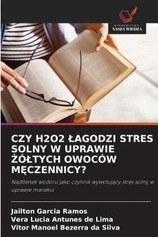 CZY H2O2 ŁAGODZI STRES SOLNY W UPRAWIE ŻÓŁTYCH OWOCÓW MĘCZENNICY?