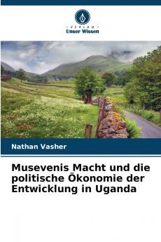 Musevenis Macht und die politische Ökonomie der Entwicklung in Uganda