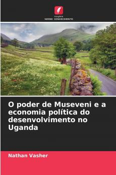 O poder de Museveni e a economia política do desenvolvimento no Uganda