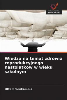 Wiedza na temat zdrowia reprodukcyjnego nastolatków w wieku szkolnym