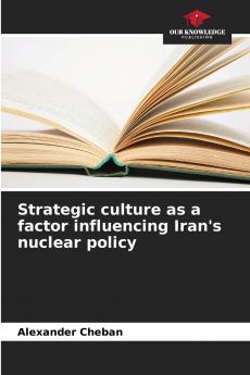 Strategic culture as a factor influencing Iran's nuclear policy