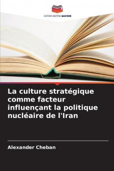 La culture stratégique comme facteur influençant la politique nucléaire de l'Iran