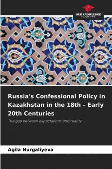 Russia's Confessional Policy in Kazakhstan in the 18th - Early 20th Centuries