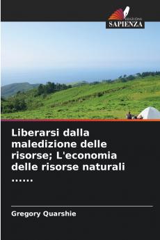 Liberarsi dalla maledizione delle risorse; L'economia delle risorse naturali ......