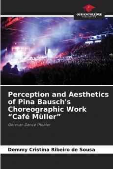 Perception and Aesthetics of Pina Bausch's Choreographic Work Café Müller