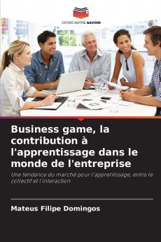 Business game la contribution à l'apprentissage dans le monde de l'entreprise