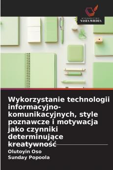 Wykorzystanie technologii informacyjno-komunikacyjnych style poznawcze i motywacja jako czynniki determinujące kreatywność