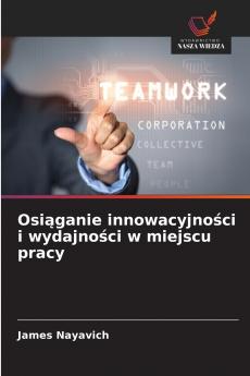 Osiąganie innowacyjności i wydajności w miejscu pracy