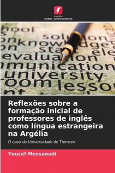 Reflexões sobre a formação inicial de professores de inglês como língua estrangeira na Argélia