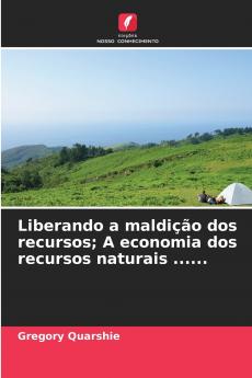 Liberando a maldição dos recursos; A economia dos recursos naturais ......