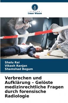 Verbrechen und Aufklärung - Gelöste medizinrechtliche Fragen durch forensische Radiologie