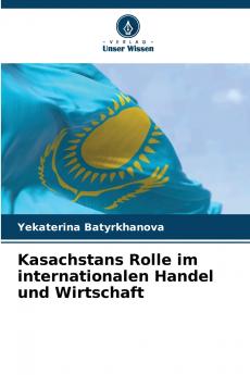 Kasachstans Rolle im internationalen Handel und Wirtschaft