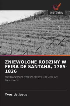 ZNIEWOLONE RODZINY W FEIRA DE SANTANA 1785-1826