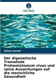 Der digenetische Trematode Prohemistomum vivax und seine Auswirkungen auf die menschliche Gesundheit