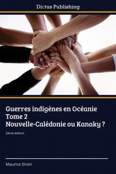 Guerres indigènes en Océanie Tome 2 Nouvelle-Calédonie ou Kanaky ?
