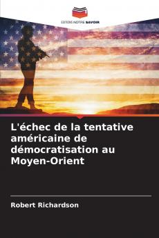 L'échec de la tentative américaine de démocratisation au Moyen-Orient