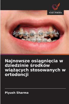 Najnowsze osiągnięcia w dziedzinie środków wiążących stosowanych w ortodoncji
