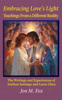 Embracing Love's Light - Teachings From a Different Reality