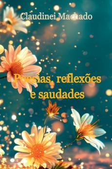 Poesias Reflexões E Saudades