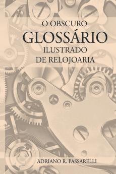O Obscuro Glossário Ilustrado De Relojoaria