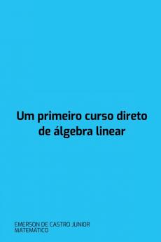 Um Primeiro Curso Direto De Álgebra Linear