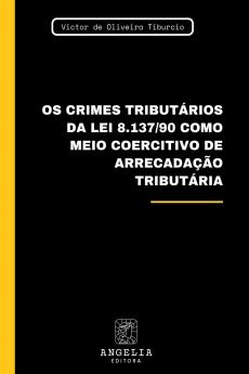 Os Crimes Tributários Da Lei 8.137/90 Como Meio Coercitivo