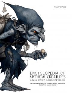 Encyclopedia of Mythical Creatures - Slavic & Eastern European Mythology