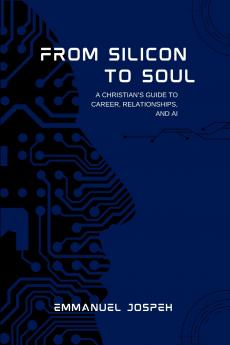 From Silicon to Soul A Christian's Guide to Career Relationships and AI