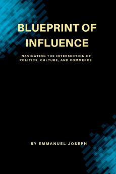 Blueprint of Influence Navigating the Intersection of Politics Culture and Commerce