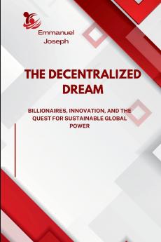 The Decentralized Dream Billionaires Innovation and the Quest for Sustainable Global Power