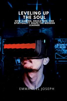 Leveling Up the Soul How Gaming Education and Spirituality Shape the Modern Learner
