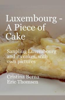 Luxembourg - A Piece of Cake Sampling Luxembourg and its cakes with own pictures