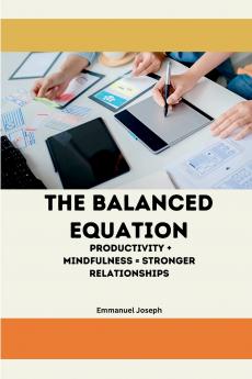 The Balanced Equation Productivity + Mindfulness = Stronger Relationships