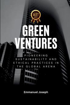 Green Ventures Pioneering Sustainability and Ethical Practices in the Global Arena