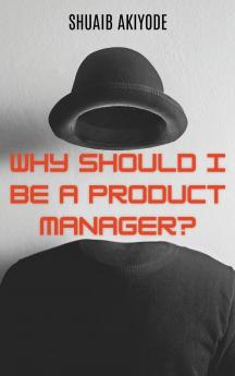 Why Should I Be A Product Manager?