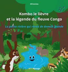 Kombo le lièvre et la légende du fleuve Congo - La petite rivière qui rêvait de devenir grande