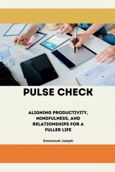 Pulse Check Aligning Productivity Mindfulness and Relationships for a Fuller Life