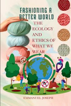 Fashioning a Better World The Ecology and Ethics of What We Wear