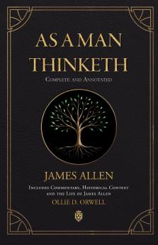 As a Man Thinketh | Complete and Annotated | Includes  Commentary Historical Context and the Life of James Allen
