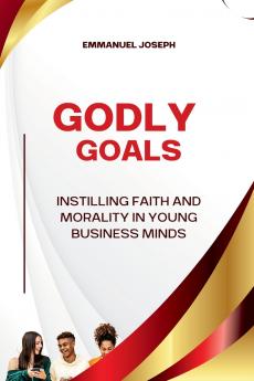 Godly Goals Instilling Faith and Morality in Young Business Minds