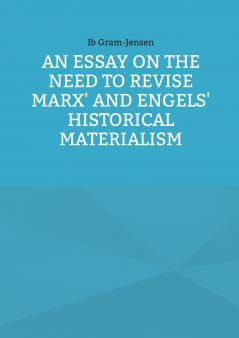 An Essay on the Need to Revise Marx' and Engels' Historical Materialism