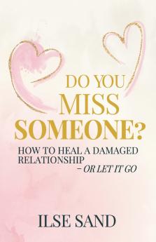 Do You Miss Someone? How to heal a damaged relationship - or let it go