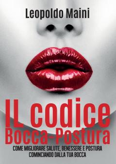 Il codice Bocca-Postura. Come migliorare salute benessere e postura cominciando dalla tua bocca