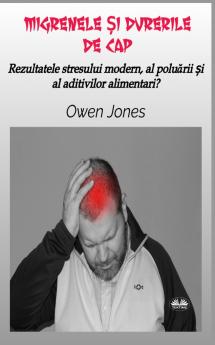 Migrenele Și Durerile De Cap - Rezultatele Stresului Modern Al Poluării Și Al Aditivilor Alimentari?