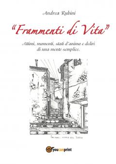 Frammenti di vita. Attimi momenti stati d'animo e deliri di una mente semplice