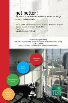 get better! the pursuit of better health and better healthcare design at lower costs per capita. Proceedings of the 33rd UIA/PHG International Seminar on Public Healthcare Facilities - Toronto Canada. September 24-28 2013