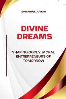 Divine Dreams Shaping Godly Moral Entrepreneurs of Tomorrow