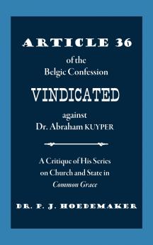 Article 36 of the Belgic Confession Vindicated against Dr. Abraham Kuyper