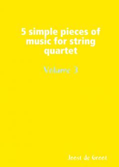 5 simple pieces of music for string quartet Volume 3