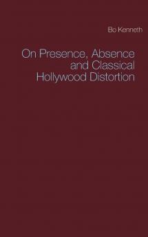On Presence Absence and Classical Hollywood Distortion